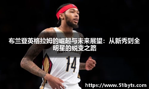 布兰登英格拉姆的崛起与未来展望：从新秀到全明星的蜕变之路