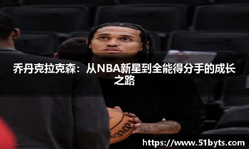 乔丹克拉克森：从NBA新星到全能得分手的成长之路