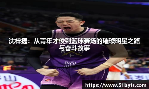 沈梓捷：从青年才俊到篮球赛场的璀璨明星之路与奋斗故事